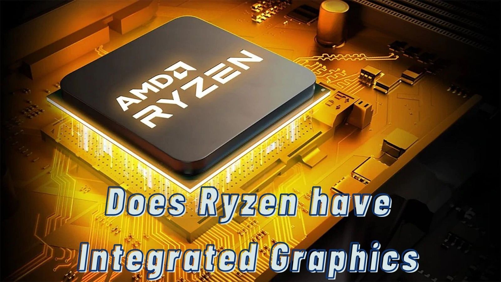 Does Ryzen Have Integrated Graphics (APUs)