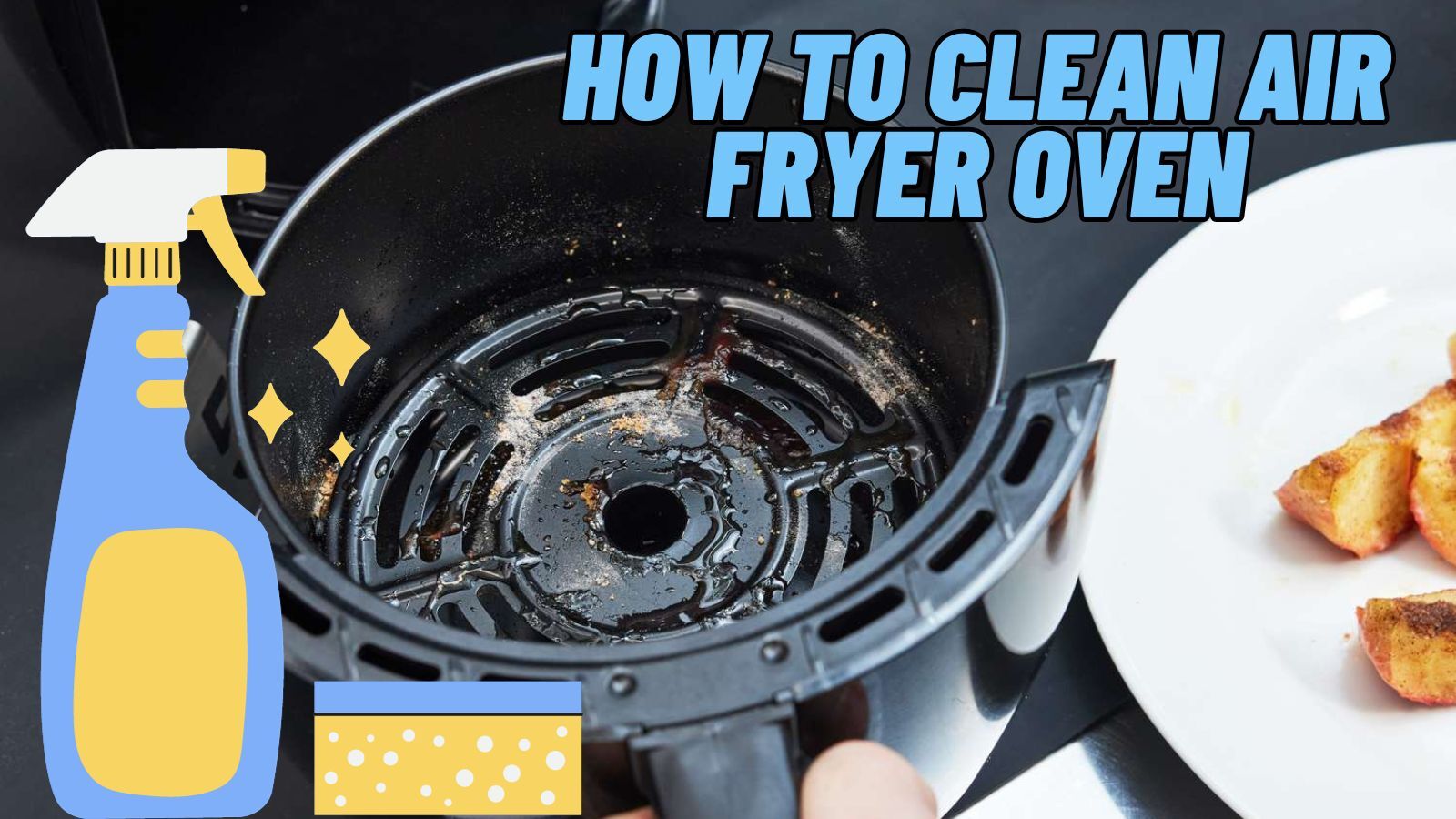 How to Clean Air Fryer Oven [Get Rid of Baked-On Food & Grease]