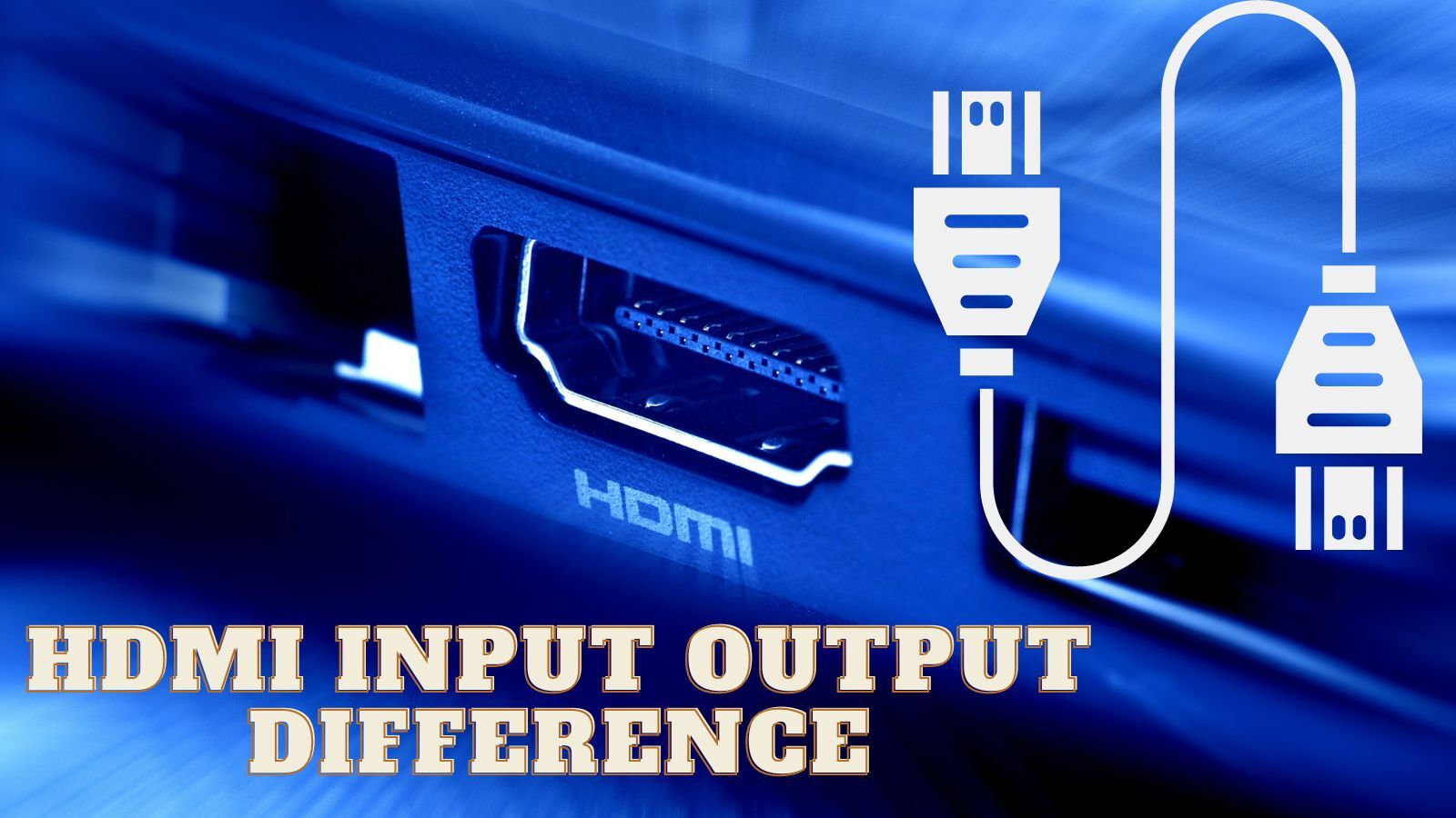HDMI Input Output Difference: What You Should Know?
