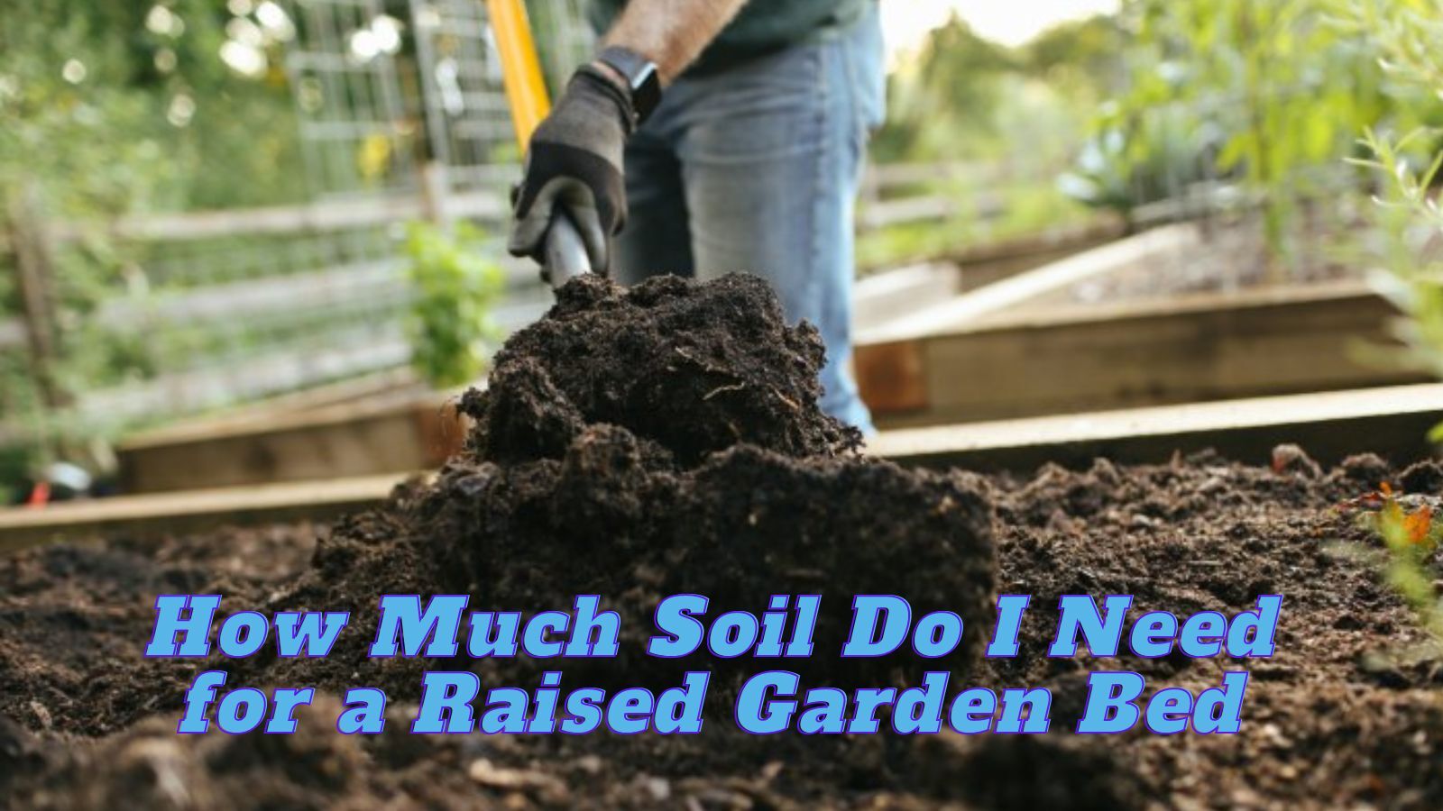 How Much Soil Do I Need For a Raised Garden Bed? (Formula + Save Soil Costs)